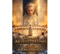 The Last Architect of Eterra: The Order of The White Fire: The Eterra Cycle