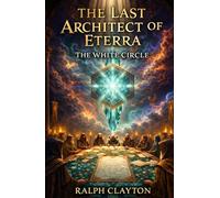 The Last Architect of Eterra: The White Circle (The Eterra Cycle)