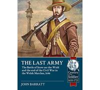 The Last Army: The Battle of Stow-on-the-Wold and the end of the Civil War in the Welsh Marches 1646 (Century of the Soldier 1618-1721)