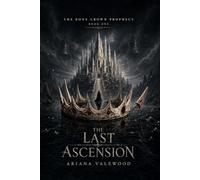 The Last Ascension: A High-Heat Adult Romantasy of a Crown Thief, an Uncrowned King, Forbidden Bond Magic, Royal Prophecy, Stolen Names and a War for the Throne: 1 (The Bone Crown Prophecy)