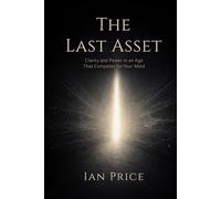 The Last Asset: Clarity and Power in an Age That Competes for Your Mind