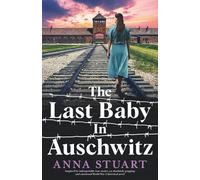 The Last Baby in Auschwitz: Inspired by unforgettable true stories, an absolutely gripping and emotional World War 2 historical novel (Women of War)