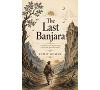 THE LAST BANJARA: A Philosophical Journey of the Man Who Owned Everything... Until He Chose to Own Nothing