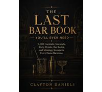 The Last Bar Book You’ll Ever Need: 1,000 Cocktails, Mocktails, Party Drinks, Bar Basics, and Mixology Secrets for Every Home Bartender
