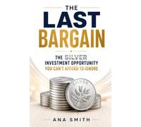 The Last Bargain: The Silver Investment Opportunity You Can't Afford to Ignore (The Long-Term Wealth Series)