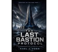 THE LAST BASTION PROTOCOL (Architect of the Void: PART 1): A Progression Sci-Fi Survival Novel (Architect of the Void [LitRPG Series])