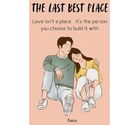 The Last Best Place - Love isn’t a place-it’s the person you choose to build it with.