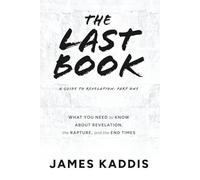The Last Book: What You Need to Know About Revelation, the Rapture, and the End Times: 1 (A Guide to Revelation)