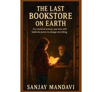 The Last Bookstore on Earth: In a world of screens, one story still holds the power to change everything (Fiction Novel By Sanjay Mandavi)