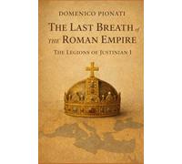 The Last Breath of the Roman Empire.: The Legions of Justinian I