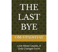 THE LAST BYE: Love Never Leaves, It Only Changes Form