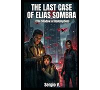 The Last Case of Elias Sombra: (The Shadow of Redemption) (The Elías Sombra Series)