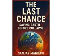 The Last Chance: Saving Earth Before Collapse (World Changing Books By Sanjay Mandavi)
