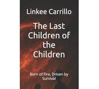 The Last Children of the Children: Born of Fire, Driven by Survival