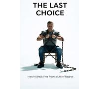 The Last Choice: How to Break Free From a Life of Regret
