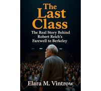 The Last Class: The Real Story Behind Robert Reich’s Farewell to Berkeley (Based on true story and crime)