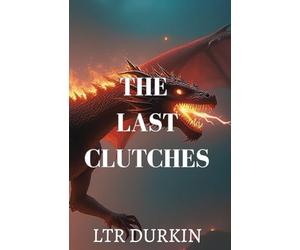 The Last Clutches: In a world on the brink of extinction, five sworn enemies must forge a desperate alliance to find a legendary artifact and reignite hope. (The Legend of the Pearl)