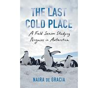 The Last Cold Place: A Field Season Studying Penguins in Antarctica