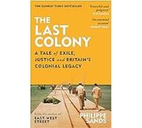 The Last Colony : A Tale Of Exile Justice And Britain S Colonial Legac