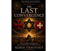The Last Convergence: The Hidden Order of the Templars in Jerusalem