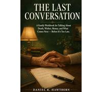 The Last Conversation: A Family Workbook for Talking About Death, Wishes, Money, and What Comes Next - Before It's Too Late