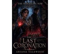 The Last Coronation: A dark royal romantasy of prophecy, forbidden bonds, dangerous magic, and a morally grey shadow heir (The Bloodline Vow)