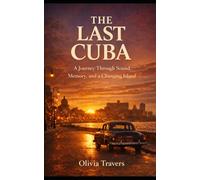 The Last Cuba: A Journey Through Sound, Memory, and a Changing Island (World Tastes Studio)