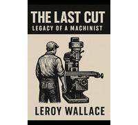 The Last Cut: Legacy of a Machinist