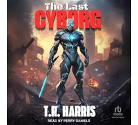 The Last Cyborg: Book #1 of the Last Cyborg Series (Last Cyborg, 1)