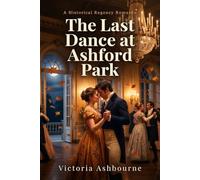 The Last Dance at Ashford Park: A Historical Regency Romance (The Ashford Chronicles)