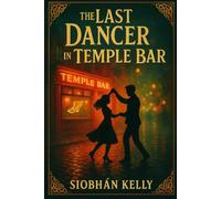 The Last Dancer in Temple Bar: A Dublin Ireland Temple Bar small town, slow burn romance with grumpy sunshine dynamic, Irish dancing, lots of chemistry, a celebrity in hiding and forced proximity