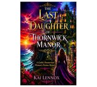 THE LAST DAUGHTER OF THORNWICK MANOR: A Gothic Paranormal Women’s Fiction Mystery