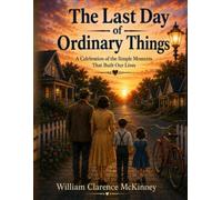 The Last Day of Ordinary Things: A Celebration of the Simple Moments That Built Our Lives