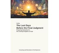 The Last Days Before the Final Judgment: Preparing Humanity for the Coming Kingdom of God