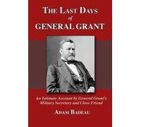The Last Days of General Grant: An Intimate Account by General Grant's Military Secretary and Close Friend