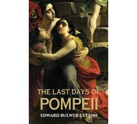 The Last Days of Pompeii: A Classic British Historical Novel of Love and Tragedy in Ancient Rome