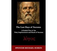 The Last Days of Socrates: A Guided Tour of the Trial, Imprisonment and Death of Socrates