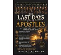 The Last Days of the Apostles: How Each of Jesus' Chosen Twelve Faced Their Final Hour