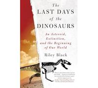 The Last Days of the Dinosaurs: An Asteroid, Extinction and the Beginning of Our World