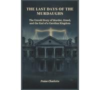 The Last Days of the Murdaughs: The Untold Story of Murder, Greed, and the End of a Carolina Kingdom