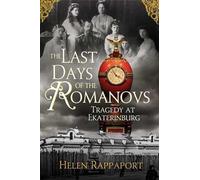 The Last Days of the Romanovs: Tragedy at Ekaterinburg