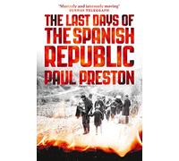 The Last Days of the Spanish Republic: A Gripping Historical Account of Betrayal and the Spanish Civil War