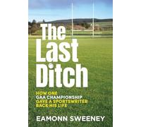 The Last Ditch: How One GAA Championship Gave a Sportswriter Back His Life