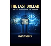 THE LAST DOLLAR: The Fall of Fiat and the Rise of CBDC's