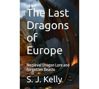 The Last Dragons of Europe: Medieval Dragon Lore and Forgotten Beasts
