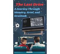 The Last Drive - A Journey Through Memory, Grief, and Gratitude: A father-son memoir for readers who cherish football, family, and unfinished conversations.