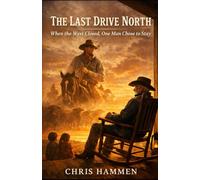 The Last Drive North: When the West Closed, One Man Chose to Stay