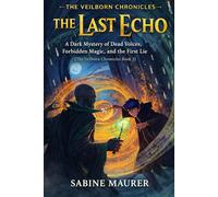 The Last Echo: A Dark Mystery of Dead Voices, Forbidden Magic, and the First Lie (The Veilborn Chronicles Book 1)