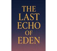 The Last Echo of Eden: A forgotten past holds the key to our future