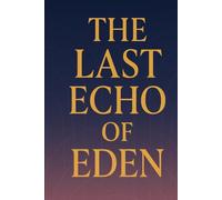 The Last Echo of Eden: A forgotten past holds the key to our future